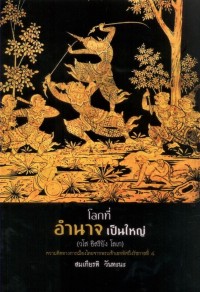 Image of โลกที่อำนาจเป็นใหญ่ (วโส อิสริยัง โลเก) : ความคิดทางการเมืองไทยจากพระเจ้าเอกทัศถึงรัชกาลที่ ๔ / สมเกียรติ วันทะนะ