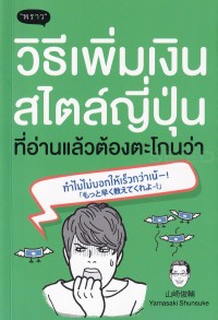 Image of วิธีเพิ่มเงินสไตล์ญี่ปุ่นที่อ่านแล้วต้องตะโกนว่า ทำไมไม่บอกให้เร็วกว่าเน้-! = Yondara kanarazu motto hayaku oshiete kureyo to sakebu okane no fuyashikata/ Yamasaki Shunsuke ; ประภาพร ช่างไม้, บรรณาธิการบริหาร