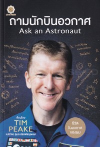 Image of ถามนักบินอวกาศ = Ask an Astronaut / Tim Peake ; แปลโดย อุบล สรรพัชญพงษ์