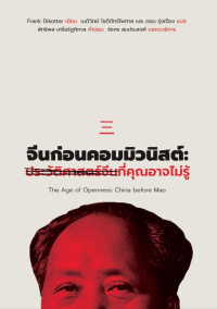 Image of จีนก่อนคอมมิวนิสต์ : ประวัติศาสตร์จีนที่คุณอาจไม่รู้ = The age of openness : China before Mao/ Frank Dikotter, เขียน ; เนติวิทย์ โชติภัทร์ไพศาล และ ดอม รุ่งเรือง, แปล