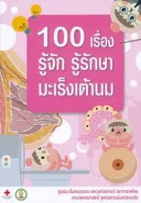 Image of 100 เรื่อง รู้จัก รู้รักษา มะเร็งเต้านม / บรรณาธิการ, ชนม์นิภา นันทวิทยา, ชวลิต เลิศบุษยานุกูล