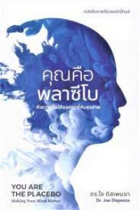 Image of คุณคือพลาซีโบ ทำความคิดให้ออกฤทธิ์กับสุขภาพ = You are the Placebo : making your mind matter / Joe Dispenza ; แปล ติณณ์ อินทพิเชฎฐ์