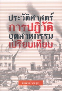 Image of ประวัติศาสตร์การปฏิวัติอุตสาหกรรมเปรียบเทียบ / ฉัตรทิพย์ นาถสุภา