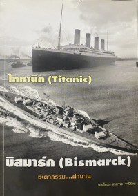 Image of ไททานิก (Titanic) และ บิสมาร์ค (Bismarck) ชะตากรรม...ตำนาน / พลเรือเอก สามารถ จำปีรัตน์