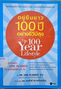 Image of อยู่ยืนยาว 100 ปี อย่างชีวีมีสุข = The 100 year lifestyle / โดย Eric Plasker ; เรียบเรียงโดย สมศักดิ์ หวานกิจเจริญ