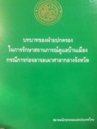 Image of บทบาทของฝ่ายปกครองในการรักษาสถานการณ์ดูแลบ้านเมือง : กรณีการก่อจลาจลเผาศาลากลางจังหวัด / สมาคมนักปกครองแห่งประเทศไทย