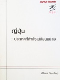 Image of ญี่ปุ่น : ประเทศที่กำลังเปลี่ยนแปลง / ศิริพร วัชชวัลคุ