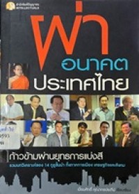 Image of ผ่าอนาคตประเทศไทย ก้าวข้ามผ่านยุทธการแบ่งสี : รวมบทวิเคราะห์ของ 14 กูรูชั้นนำ ทั้งภาคการเมือง เศรษฐกิจและสังคม / เปี่ยมศักดิ์ คุณากรประทีป : เรียบเรียง