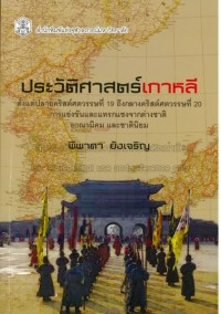Image of ประวัติศาสตร์เกาหลีตั้งแต่ปลายคริสต์ศตวรรษที่ 19 ถึงกลางคริสต์ศตวรรษที่ 20 : การแข่งขันและแทรกแซงจากต่างชาติ อาณานิคม และชาตินิยม / พิพาดา ยังเจริญ