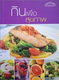 Image of กินเพื่อสุขภาพ : คู่มือเพื่อคนรักสุขภาพ (พิมพ์ครั้งที่ 16) / ศัลยา คงสมบูรณ์เวช, บรรณาธิการ