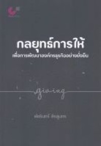 Image of กลยุทธ์การให้เพื่อการพัฒนาองค์กรธุรกิจอย่างยั่งยืน / พัชรินทร์ สิรสุนทร