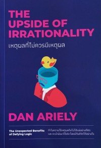Image of เหตุผลที่ไม่ควรมีเหตุผล = The upside of irrationality / Dan Ariely, เขียน ; พรเลิศ อิฐฐ์, วิโรจน์ ภัทรทีปกร, แปล