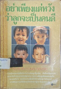 Image of อย่าเพียงแต่หวังว่าลูกจะเป็นคนดี = The Plain truth about child rearing / โดย เฮอร์เบิร์ต ดับบลิว อาร์มสตรอง ; ภาพประกอบโดย Nathan Faulkner ; เรียบเรียงโดย สุนทร โคตรบรรเทา