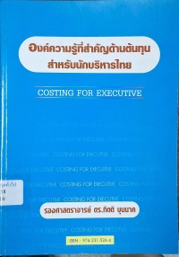 Image of องค์ความรู้ที่สำคัญด้านต้นทุนสำหรับนักบริหารไทย = Costing for executive / กิตติ บุนนาค