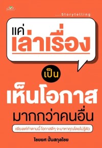 Image of [E-Book] แค่เล่าเรื่องเป็น เห็นโอกาสมากกว่าคนอื่น / ไชยยศ ปั้นสกุลไชย
