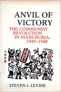 Image of Anvil of victory : the Communist revolution in Manchuria, 1945-1948 / Steven I. Levine