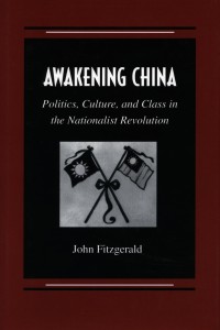 Image of Awakening China : Politics, culture, and class in the Nationalist Revolution / John Fitzgerald
